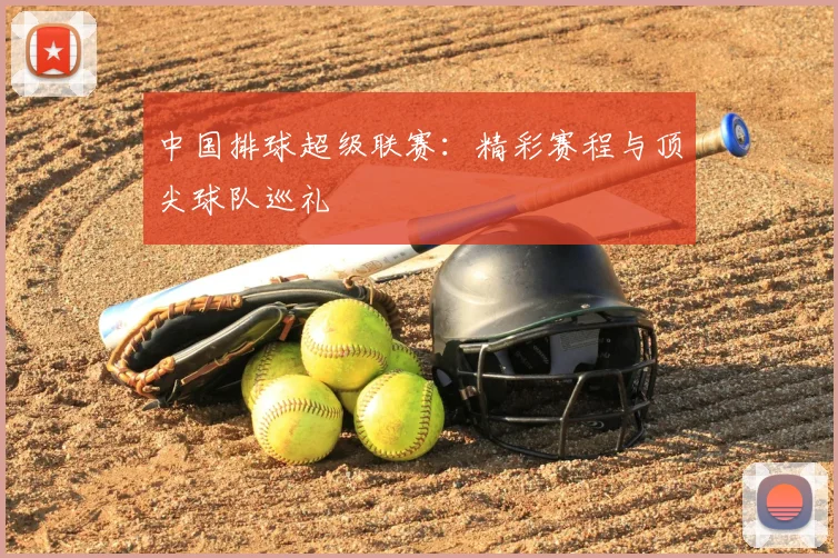 中国排球超级联赛：精彩赛程与顶尖球队巡礼