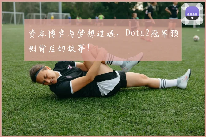资本博弈与梦想追逐,Dota2冠军预测背后的故事!