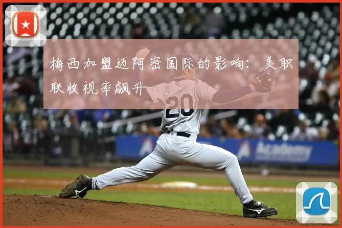 梅西加盟迈阿密国际的影响:美职联收视率飙升